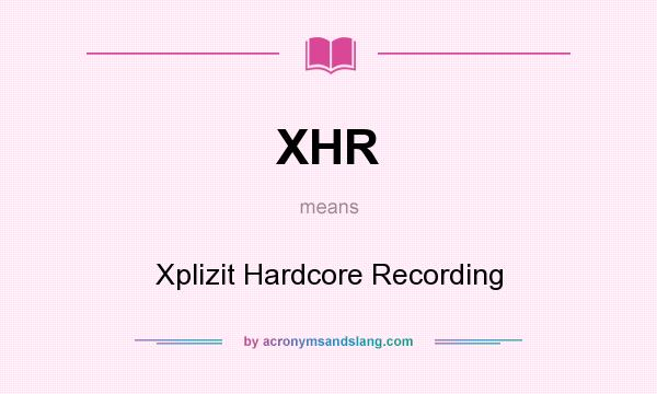 What does XHR mean? It stands for Xplizit Hardcore Recording