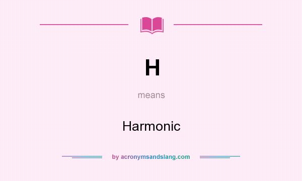What does H mean? It stands for Harmonic