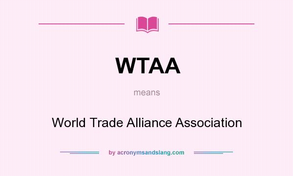What does WTAA mean? It stands for World Trade Alliance Association