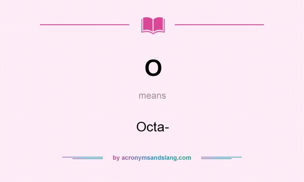 What does O mean? It stands for Octa-