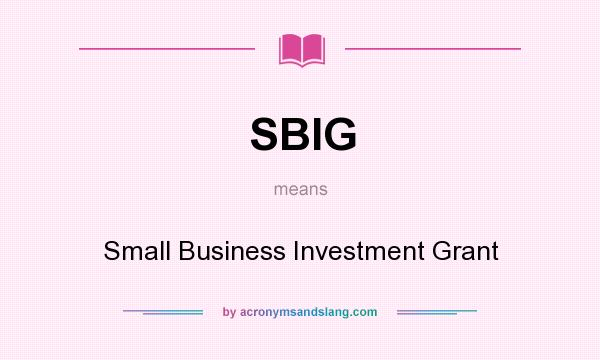 What does SBIG mean? It stands for Small Business Investment Grant