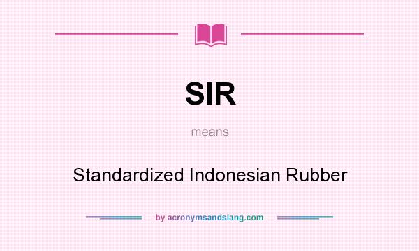 What does SIR mean? It stands for Standardized Indonesian Rubber