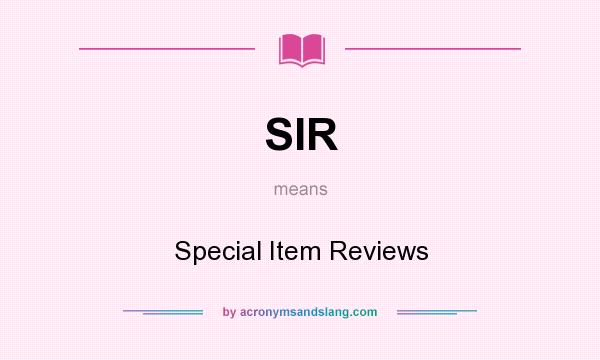 What does SIR mean? It stands for Special Item Reviews