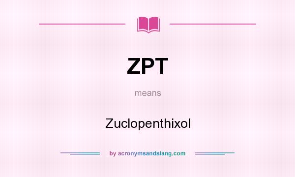 What does ZPT mean? It stands for Zuclopenthixol