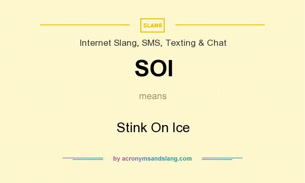 What does SOI mean? It stands for Stink On Ice