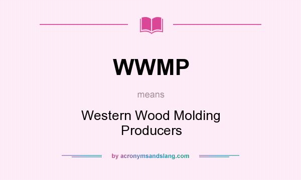 What does WWMP mean? It stands for Western Wood Molding Producers