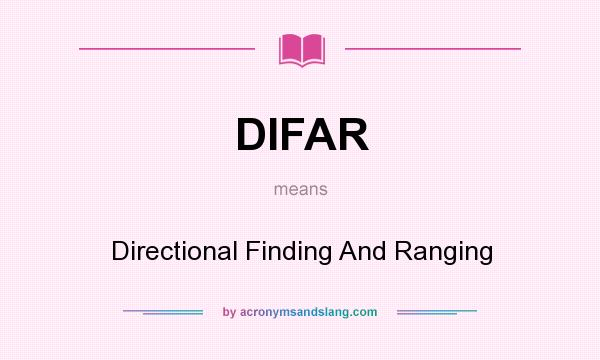 What does DIFAR mean? It stands for Directional Finding And Ranging