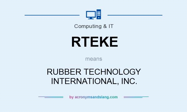 What does RTEKE mean? It stands for RUBBER TECHNOLOGY INTERNATIONAL, INC.