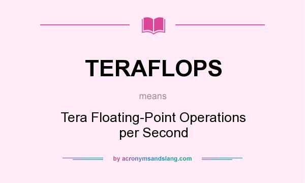 What does TERAFLOPS mean? It stands for Tera Floating-Point Operations per Second