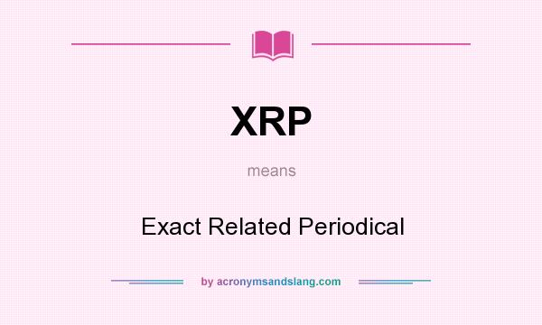 What does XRP mean? It stands for Exact Related Periodical