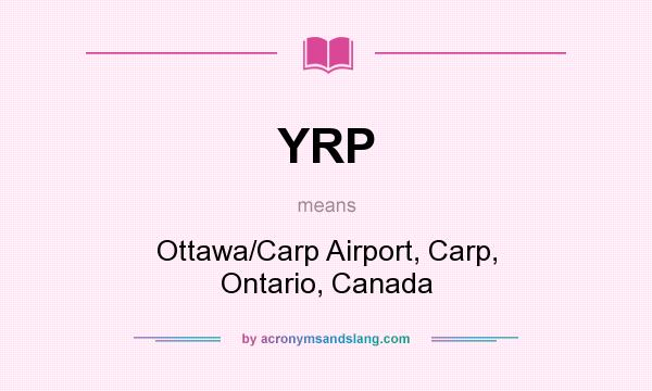 What does YRP mean? It stands for Ottawa/Carp Airport, Carp, Ontario, Canada