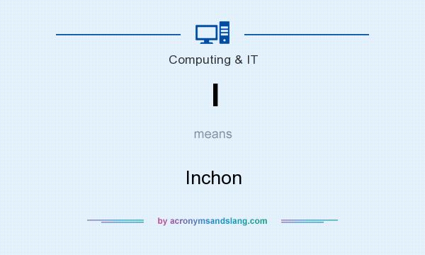What does I mean? It stands for Inchon