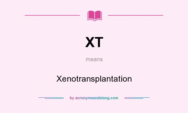 What does XT mean? It stands for Xenotransplantation