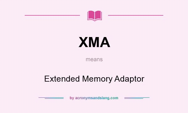 What does XMA mean? It stands for Extended Memory Adaptor