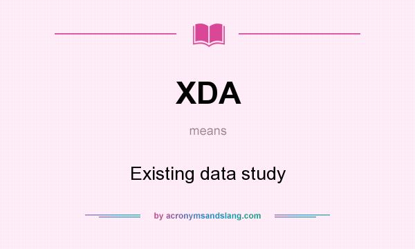 What does XDA mean? It stands for Existing data study