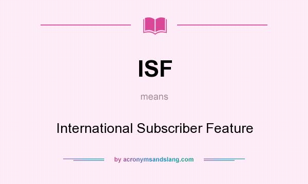 What does ISF mean? It stands for International Subscriber Feature