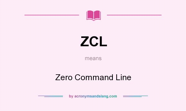 What does ZCL mean? It stands for Zero Command Line