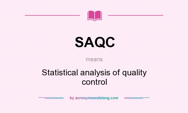 What does SAQC mean? It stands for Statistical analysis of quality control