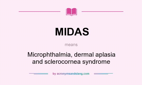 What does MIDAS mean? It stands for Microphthalmia, dermal aplasia and sclerocornea syndrome
