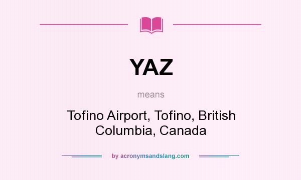 What does YAZ mean? It stands for Tofino Airport, Tofino, British Columbia, Canada