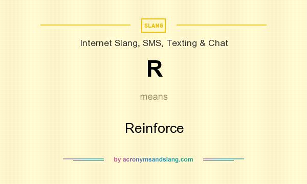 What does R mean? It stands for Reinforce