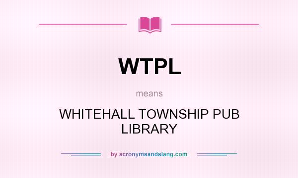 What does WTPL mean? It stands for WHITEHALL TOWNSHIP PUB LIBRARY