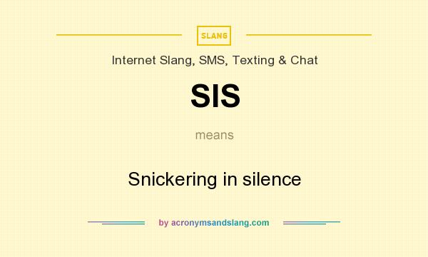 What does SIS mean? It stands for Snickering in silence