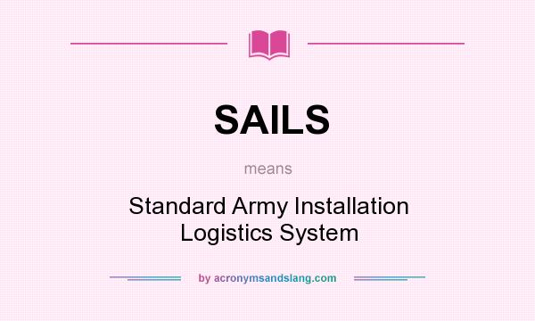 What does SAILS mean? It stands for Standard Army Installation Logistics System