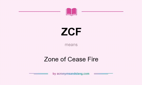 What does ZCF mean? It stands for Zone of Cease Fire