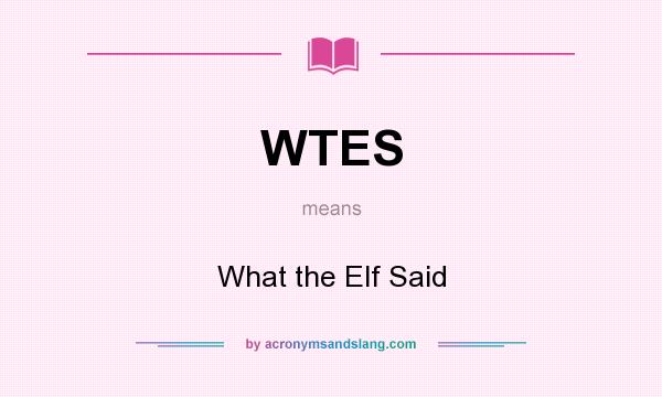 What does WTES mean? It stands for What the Elf Said
