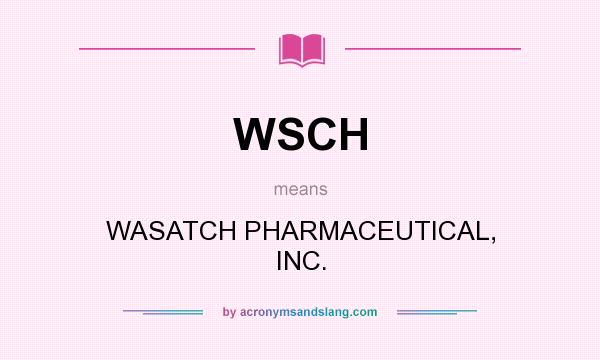 What does WSCH mean? It stands for WASATCH PHARMACEUTICAL, INC.