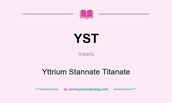 What does YST mean? It stands for Yttrium Stannate Titanate
