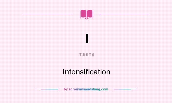 What does I mean? It stands for Intensification