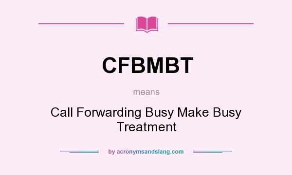 What does CFBMBT mean? It stands for Call Forwarding Busy Make Busy Treatment