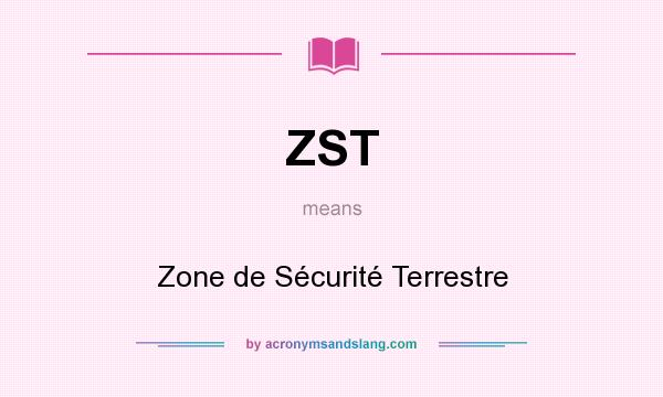 What does ZST mean? It stands for Zone de Sécurité Terrestre