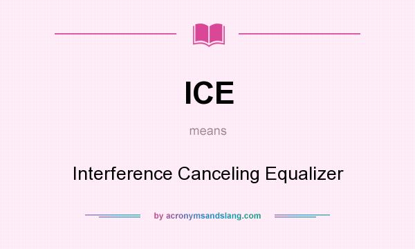 What does ICE mean? It stands for Interference Canceling Equalizer