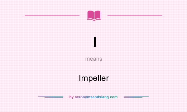 What does I mean? It stands for Impeller
