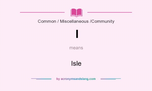 What does I mean? It stands for Isle