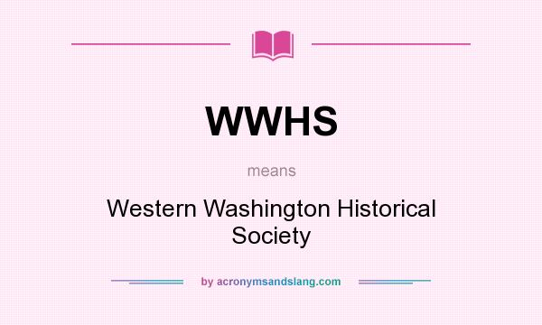 What does WWHS mean? It stands for Western Washington Historical Society