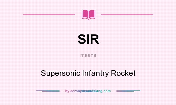 What does SIR mean? It stands for Supersonic Infantry Rocket