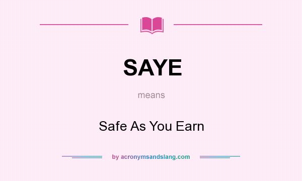 What does SAYE mean? It stands for Safe As You Earn