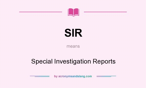 What does SIR mean? It stands for Special Investigation Reports