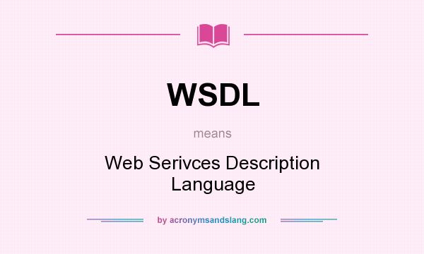 What does WSDL mean? It stands for Web Serivces Description Language