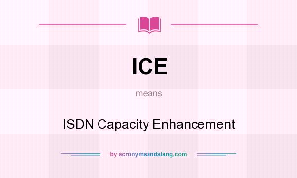 What does ICE mean? It stands for ISDN Capacity Enhancement