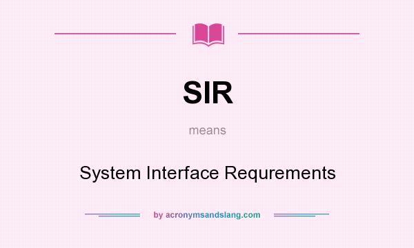 What does SIR mean? It stands for System Interface Requrements