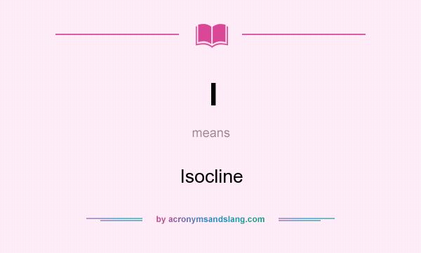 What does I mean? It stands for Isocline