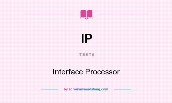 What does IP mean? It stands for Interface Processor