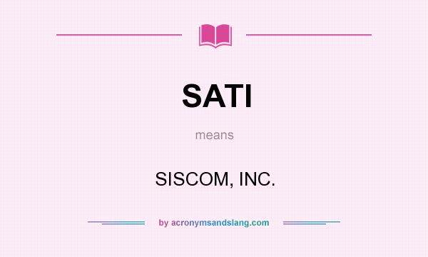 What does SATI mean? It stands for SISCOM, INC.