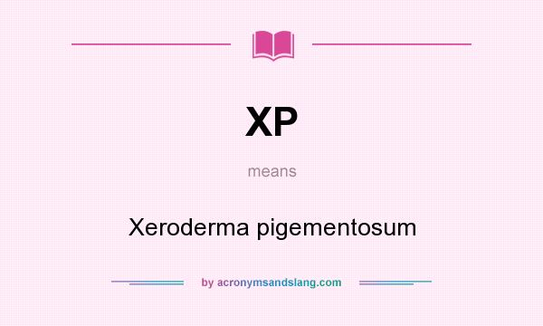 What does XP mean? It stands for Xeroderma pigementosum