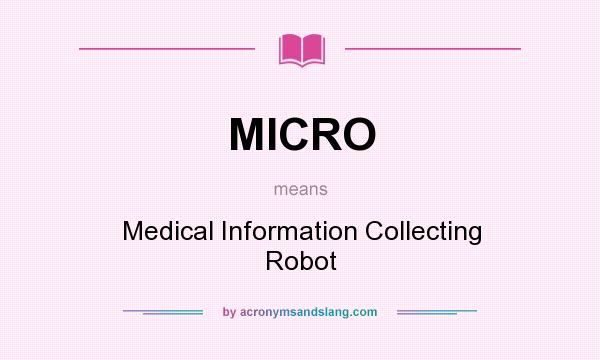 What does MICRO mean? It stands for Medical Information Collecting Robot